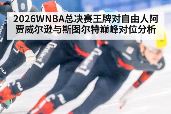 2026WNBA总决赛王牌对自由人阿贾威尔逊与斯图尔特巅峰对位分析